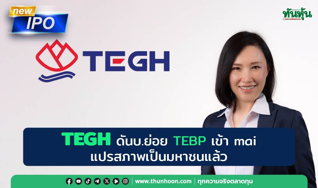 TEGH ดันบ.ย่อย TEBP เข้า mai เตรียมขาย IPO ไม่เกิน 90 ล้านหุ้น